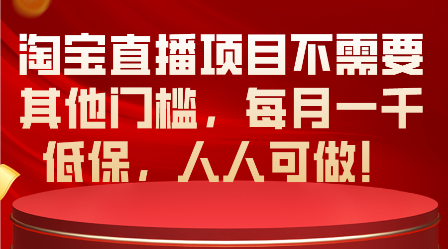 （10614期）淘宝直播项目不需要其他门槛，每月一千低保，人人可做！-九零网创