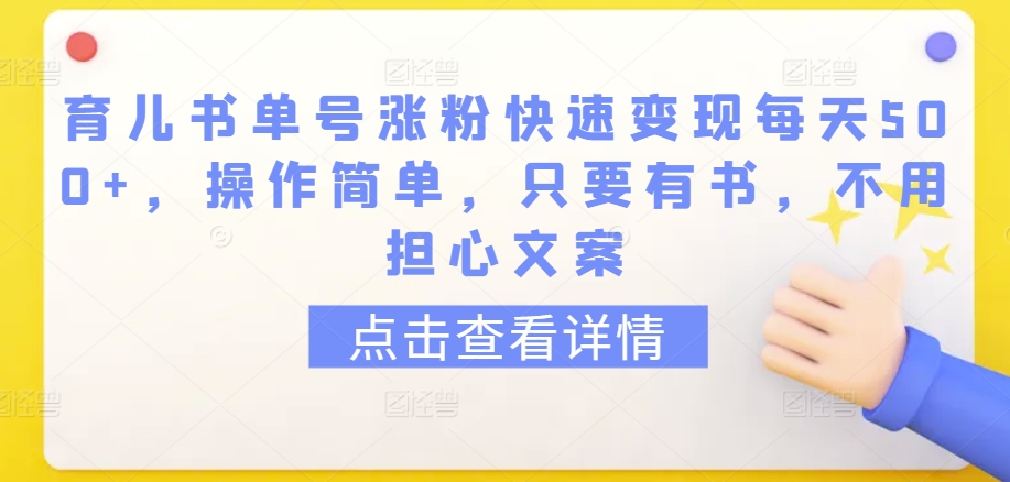育儿书单号涨粉快速变现每天500+，操作简单，只要有书，不用担心文案-九零网创