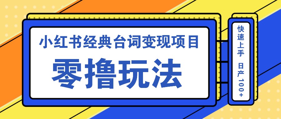 小红书经典台词变现项目，零撸玩法 快速上手 日产100+-九零网创