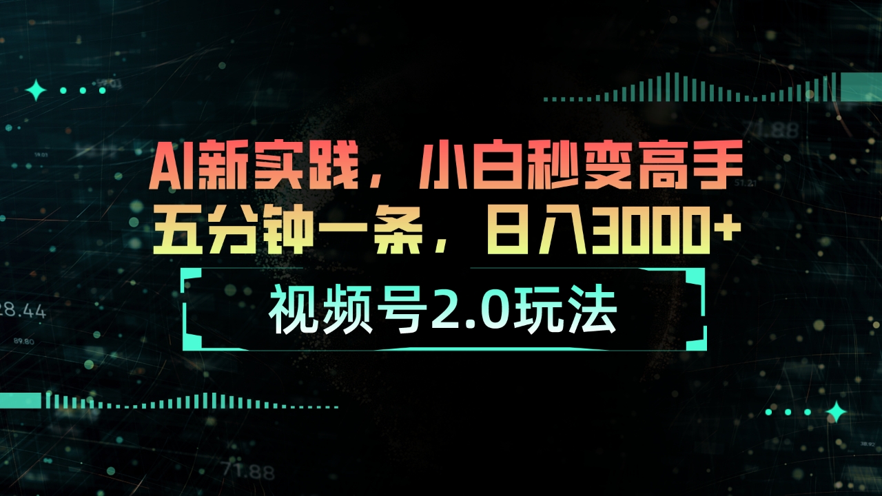 （10888期）视频号2.0玩法 AI新实践，小白秒变高手五分钟一条，日入3000+-九零网创
