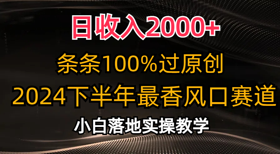 （10951期）日收入2000+，条条100%过原创，2024下半年最香风口赛道，小白轻松上手-九零网创
