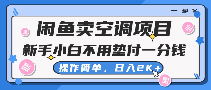 （10961期）闲鱼卖空调项目，新手小白一分钱都不用垫付，操作极其简单，日入2K+-九零网创