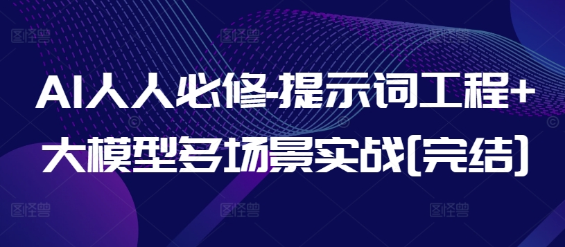 AI人人必修-提示词工程+大模型多场景实战[完结]-九零网创