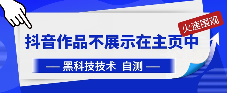 抖音黑科技：抖音作品不展示在主页中-九零网创