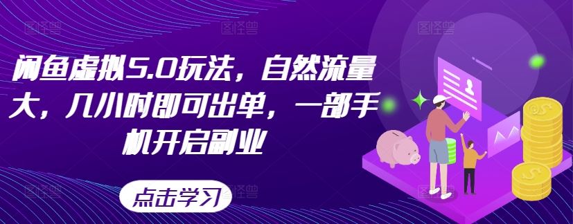 闲鱼虚拟5.0玩法，自然流量大，几小时即可出单，一部手机开启副业-九零网创
