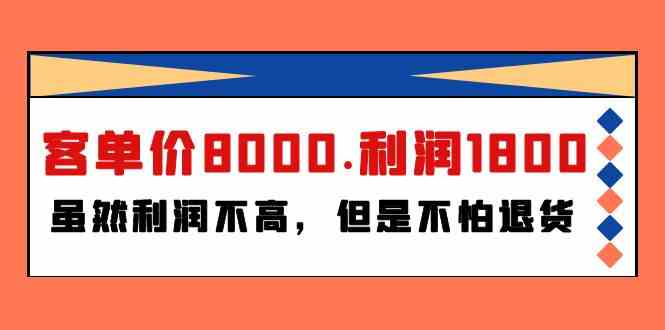（9882期）某付费文章《客单价8000.利润1800.虽然利润不高，但是不怕退货》-九零网创