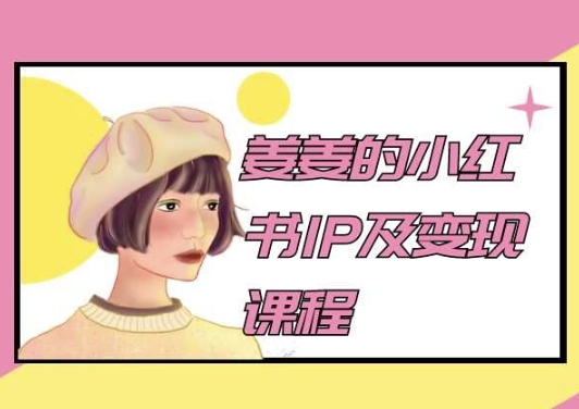 姜姜的小红书IP及变现课程，姜姜小红书2024-九零网创