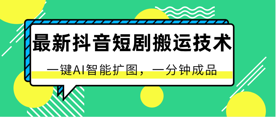 最新抖音短剧搬运技术，一键AI智能扩图，百分百过原创，秒过豆荚！-九零网创