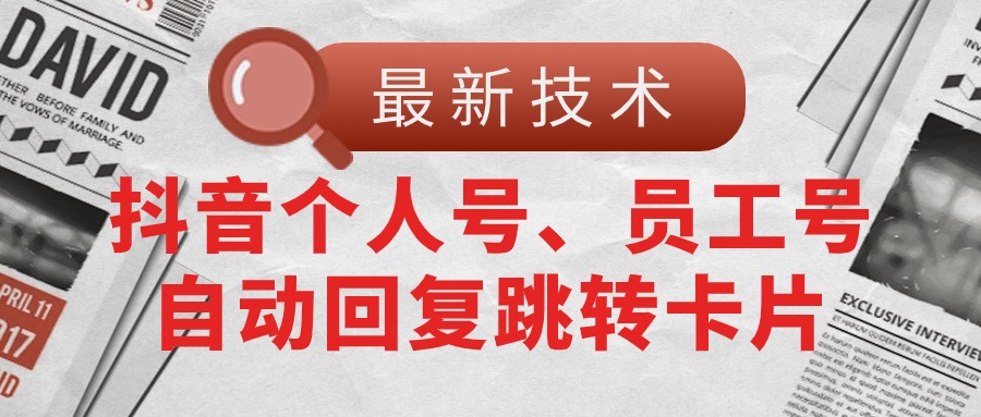 （11202期）【最新技术】抖音个人号、员工号自动回复跳转卡片-九零网创