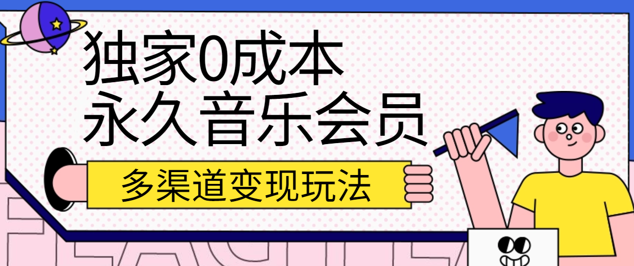独家0成本永久音乐会员，多渠道变现玩法【实操教程】-九零网创