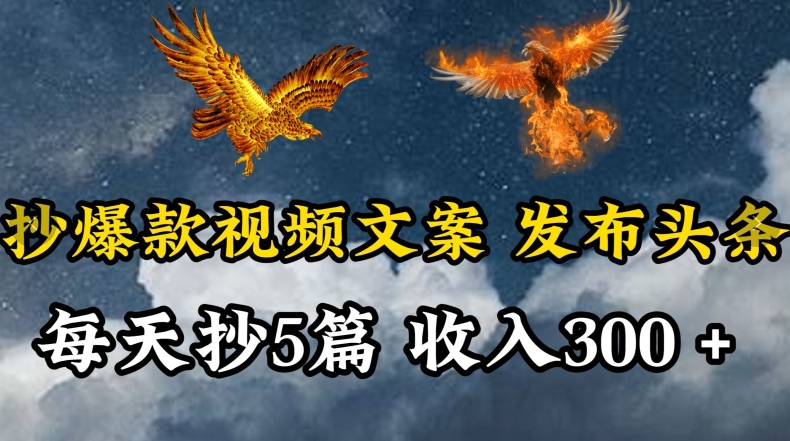 通过抄爆款视频文案，每天轻松三五张，操作简单容易上手-九零网创