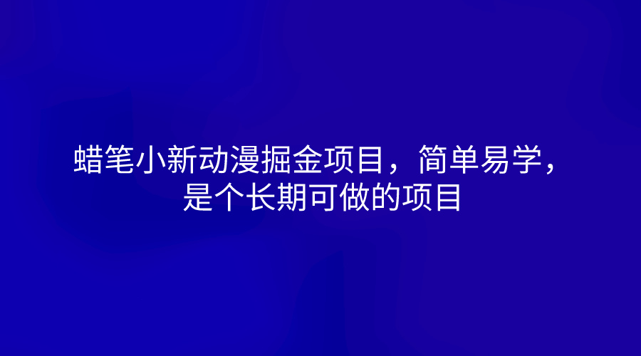 蜡笔小新动漫掘金项目，简单易学，是个长期可做的项目-九零网创