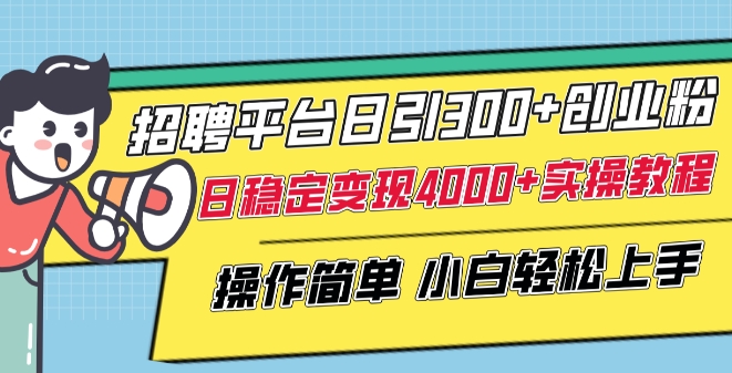 招聘平台日引300+创业粉，日稳定变现4000+实操教程小白轻松上手-九零网创