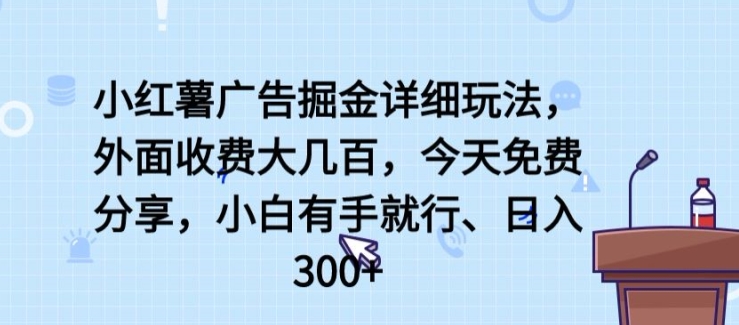 小红薯广告掘金详细玩法，外面收费大几百，小白有手就行，日入300+【揭秘】-九零网创
