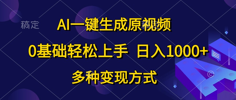 （10695期）AI一键生成原视频，0基础轻松上手，日入1000+，多种变现方式-九零网创