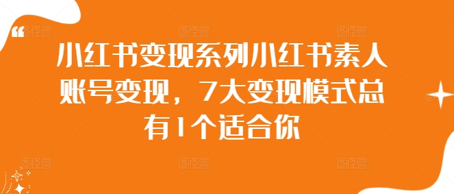 小红书变现系列小红书素人账号变现，7大变现模式总有1个适合你-九零网创
