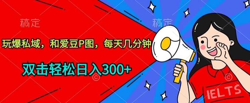 玩爆私域，和爱豆P图，每天几分钟 轻松日入300+-九零网创