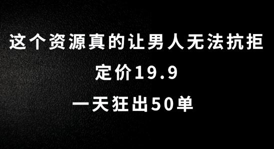 这个资源真的让男人无法抗拒，定价19.9.一天狂出50单【揭秘】-九零网创