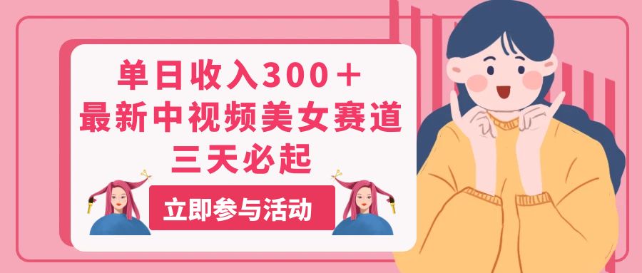 （11156期）单日收入300＋！最新中视频美女赛道，三天必起-九零网创