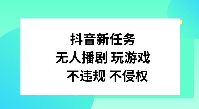 抖音新任务，无人播剧玩游戏，不违规不侵权【揭秘】-九零网创
