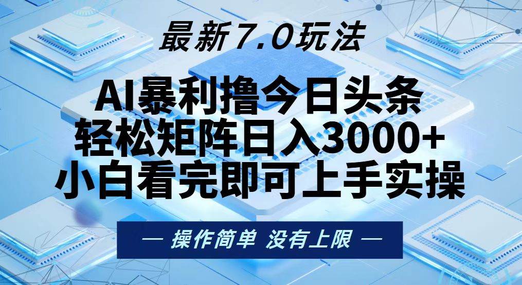 （13125期）今日头条最新7.0玩法，轻松矩阵日入3000+-九零网创