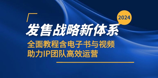 （12985期）2024发售战略新体系，全面教程含电子书与视频，助力IP团队高效运营-九零网创