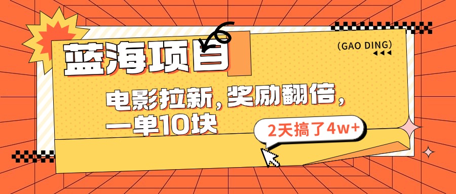 （11930期）蓝海项目，电影拉新，奖励翻倍，一单10元，2天搞了4w+-九零网创