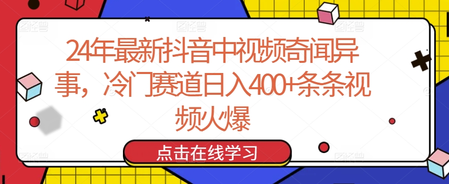 24年最新抖音中视频奇闻异事，冷门赛道日入400+条条视频火爆-九零网创
