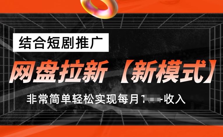 网盘拉新【新模式】，结合短剧推广，听话照做，非常简单轻松实现每月1w+收入【揭秘】-九零网创