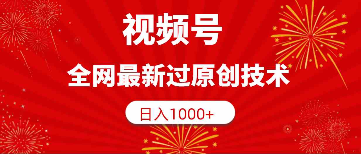 （9713期）视频号，全网最新过原创技术，日入1000+-九零网创