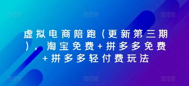 虚拟电商陪跑(更新第三期)，淘宝免费+拼多多免费+拼多多轻付费玩法-九零网创
