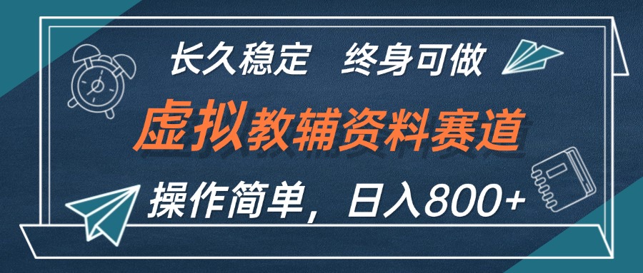 （12561期）虚拟教辅资料玩法，日入800+，操作简单易上手，小白终身可做长期稳定-九零网创