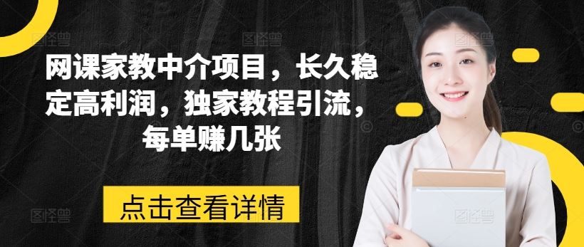 网课家教中介项目，长久稳定高利润，独家教程引流，每单赚几张-九零网创
