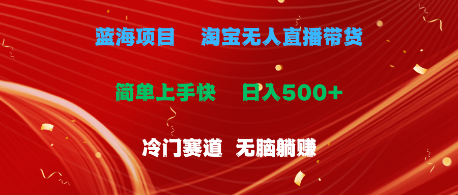 （11297期）蓝海项目  淘宝无人直播冷门赛道  日赚500+无脑躺赚  小白有手就行-九零网创