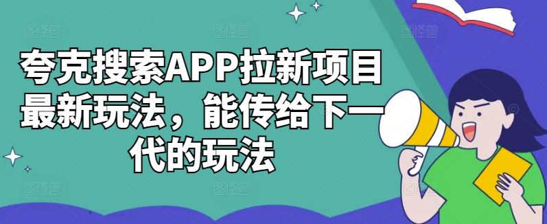 夸克搜索APP拉新项目最新玩法，能传给下一代的玩法-九零网创