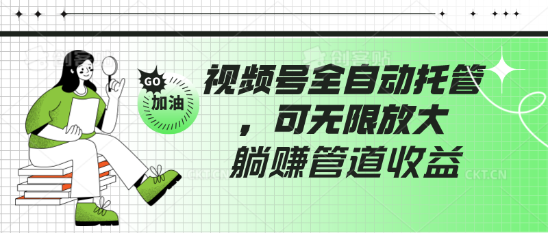 视频号全自动托管，有微信就能做的项目，可无限放大躺赚管道收益-九零网创