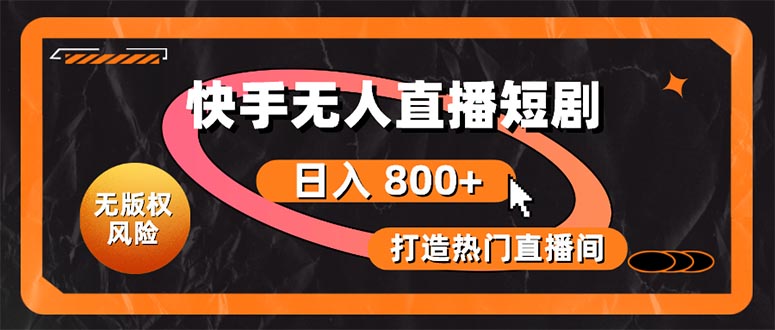 （10717期）快手无人直播短剧宝典：无版权风险，轻松打造热门直播间，日进斗金不是梦-九零网创