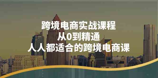 跨境电商实战课程：从0到精通，人人都适合的跨境电商课（14节课）-九零网创