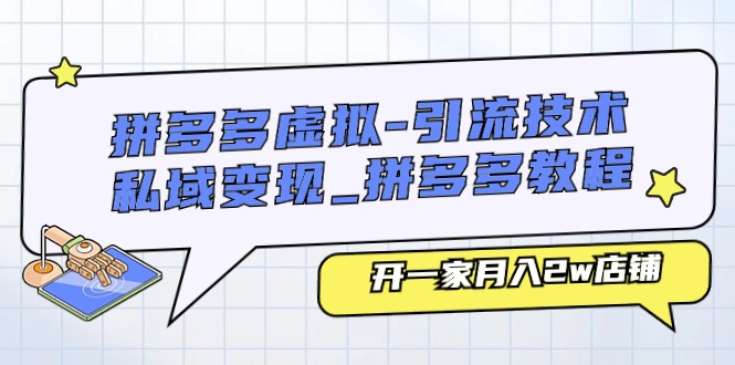 （11054期）拼多多虚拟-引流技术与私域变现_拼多多教程：开一家月入2w店铺-九零网创