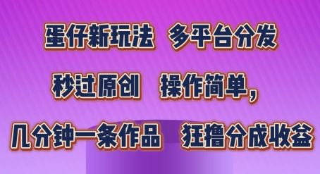 蛋仔新玩法，多平台分发，秒过原创，操作简单，几分钟一条作品，狂撸分成收益【揭秘】-九零网创