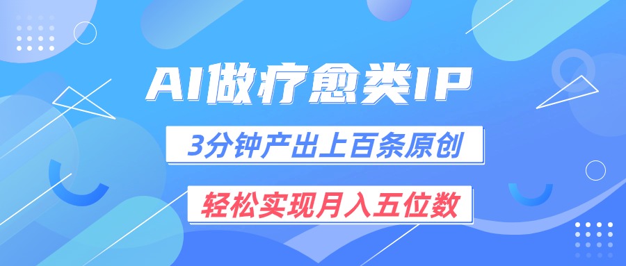 用AI做疗愈IP，3分钟可产出上百条原创，轻松实现月入五位数-九零网创