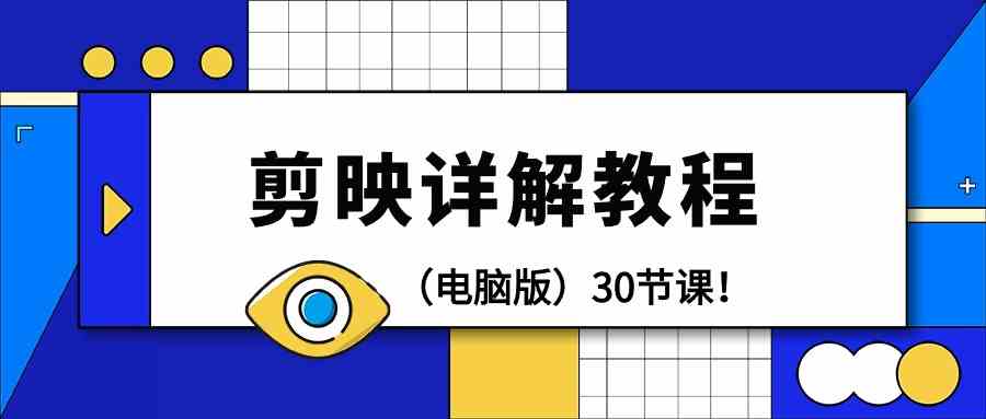 （9423期）剪辑教程-剪映详解操作教程（电脑版）30节课！-九零网创
