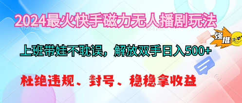 （10481期）2024最火快手磁力无人播剧玩法，解放双手日入500+-九零网创