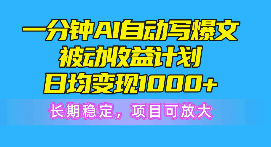 （10590期）一分钟AI爆文被动收益计划，日均变现1000+，长期稳定，项目可放大-九零网创