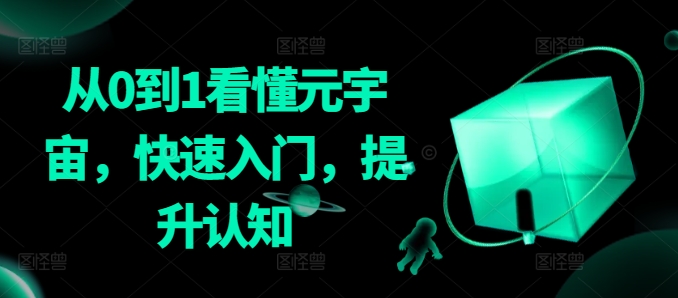 从0到1看懂元宇宙，快速入门，提升认知-九零网创