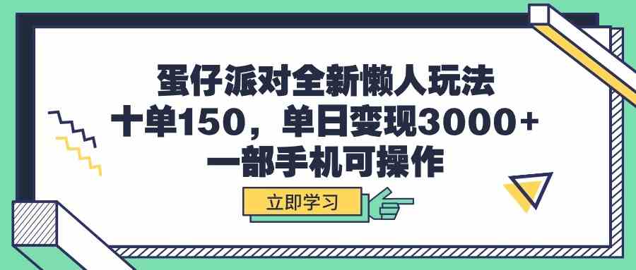 （9766期）蛋仔派对全新懒人玩法，十单150，单日变现3000+，一部手机可操作-九零网创
