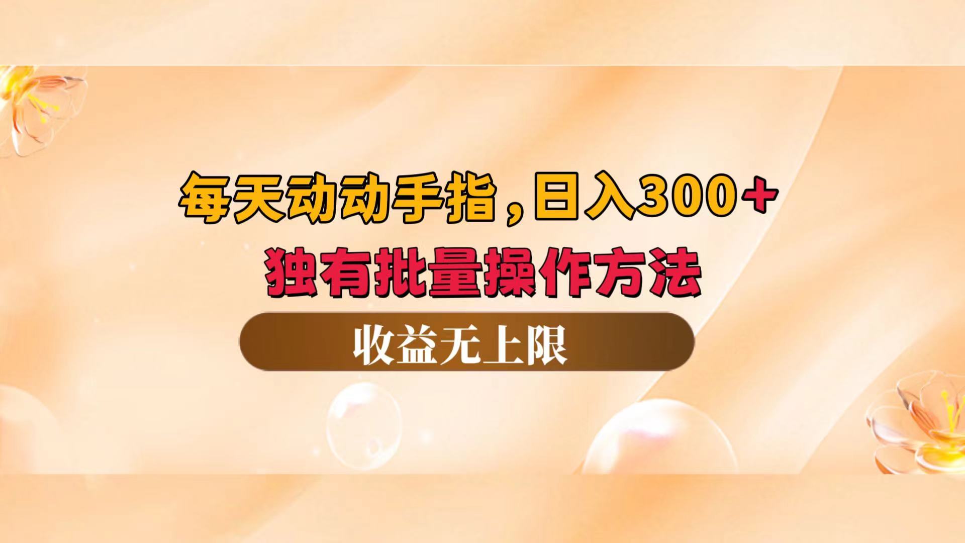 （12564期）每天动动手指头，日入300+，独有批量操作方法，收益无上限-九零网创