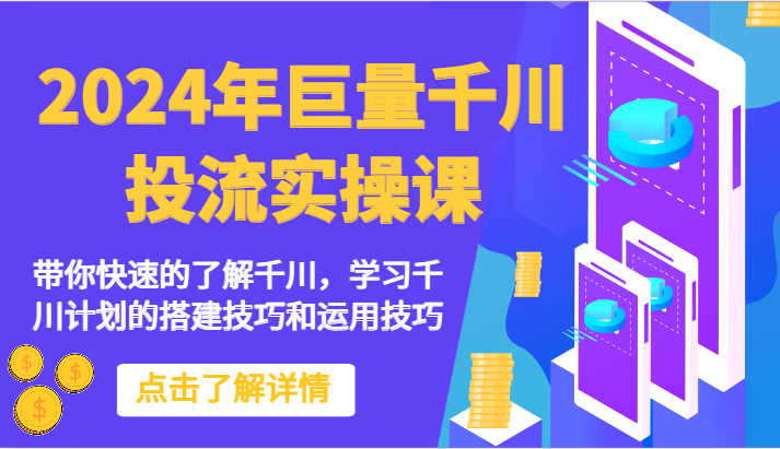 2024年巨量千川投流实操课-带你快速的了解千川，学习千川计划的搭建技巧和运用技巧-九零网创