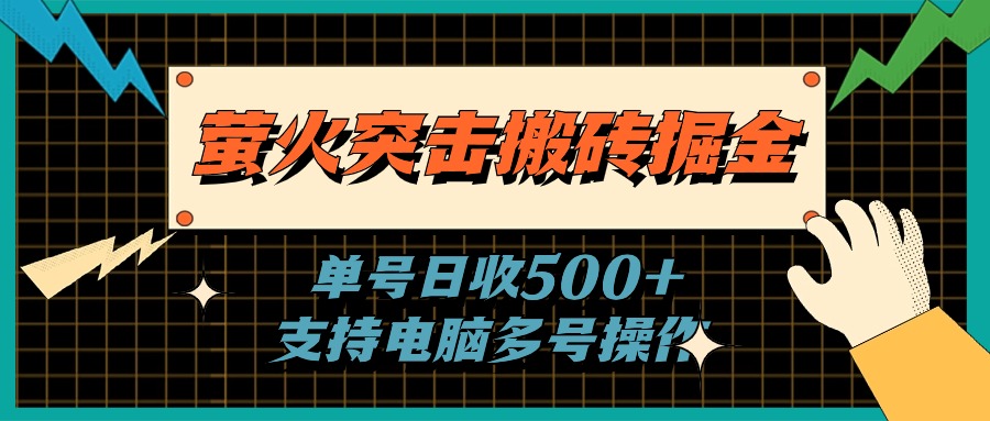 （11170期）萤火突击搬砖掘金，单日500+，支持电脑批量操作-九零网创