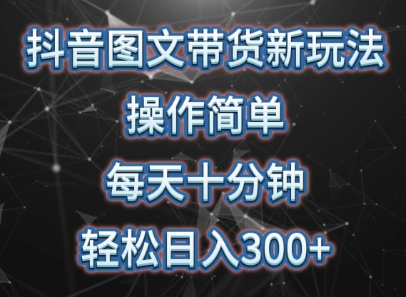 抖音图文带货新玩法， 操作简单，每天十分钟，轻松日入300+，可矩阵操作-九零网创